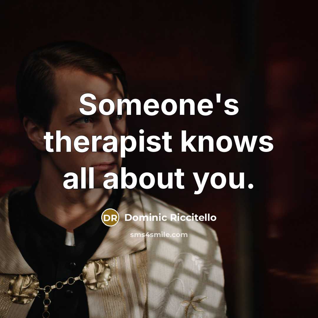 “Someone's therapist knows all about you.…” quote by Dominic Riccitello