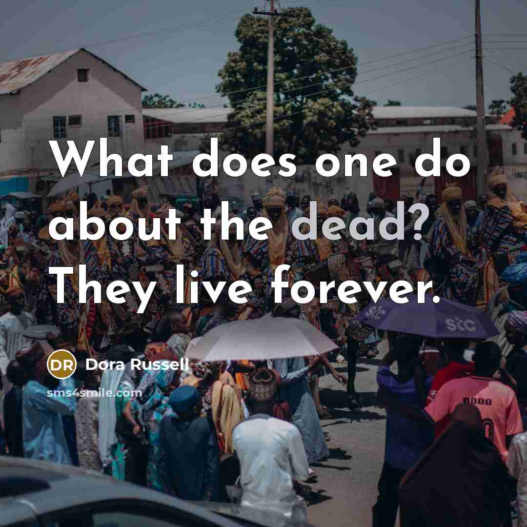 “What does one do about the dead? They live forever.…” quote by Dora Russell