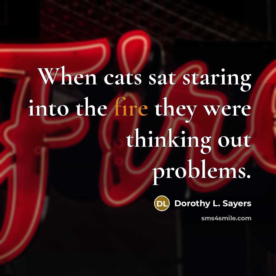 “When cats sat staring into the fire they were thinking…” quote by Dorothy L. Sayers