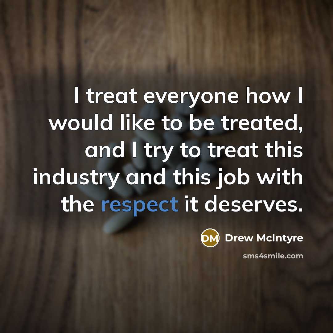 “I treat everyone how I would like to be treated,…” quote by Drew McIntyre
