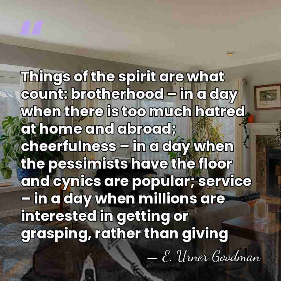 Things of the spirit are what count: brotherhood – in a day&hellip; - E. Urner Goodman