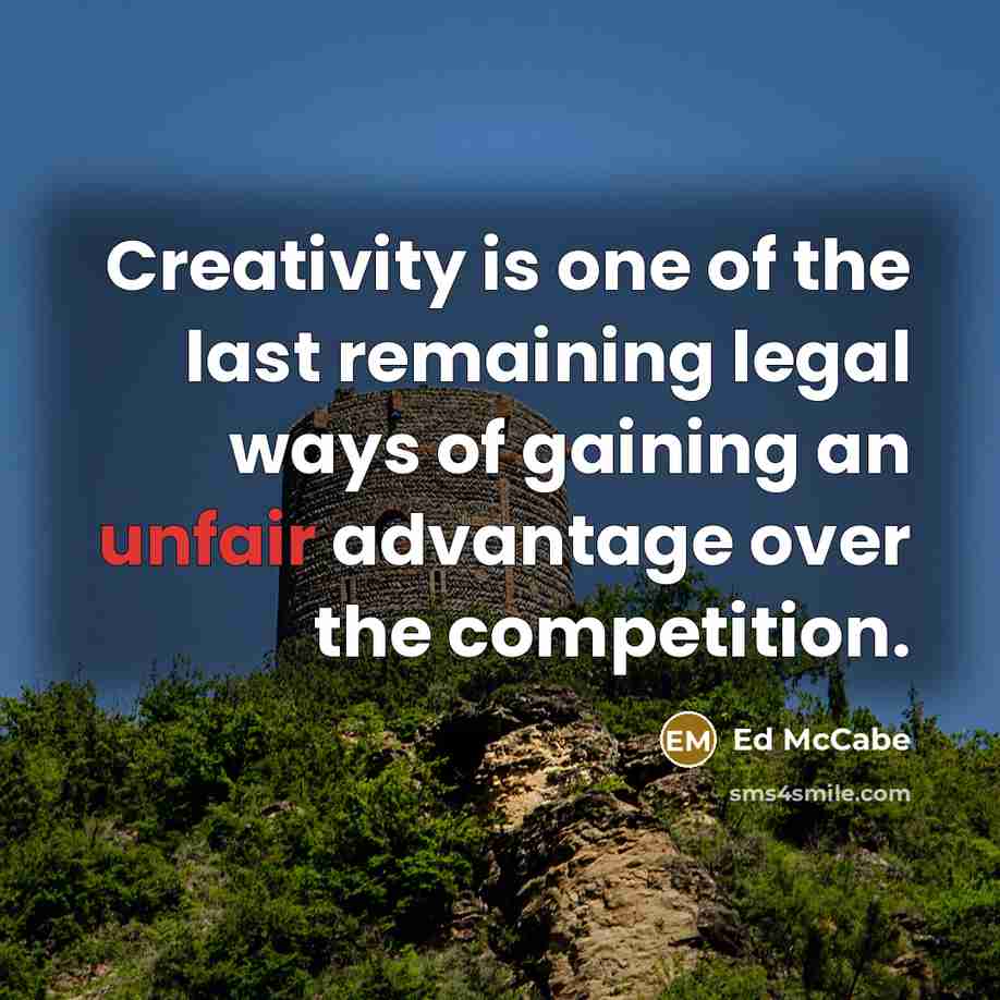 “Creativity is one of the last remaining legal ways of…” quote by Ed McCabe