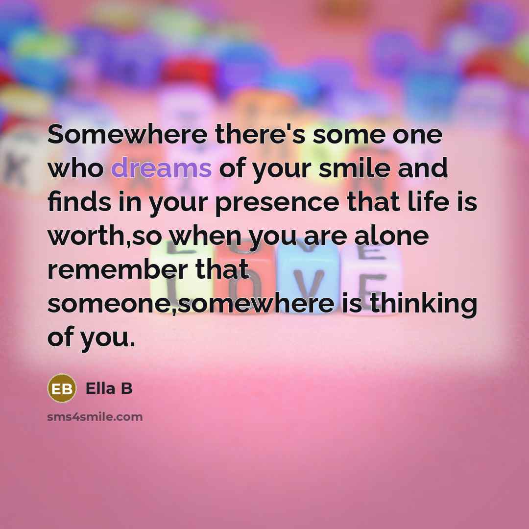 “Somewhere there's some one who dreams of your smile and…” quote by Ella B
