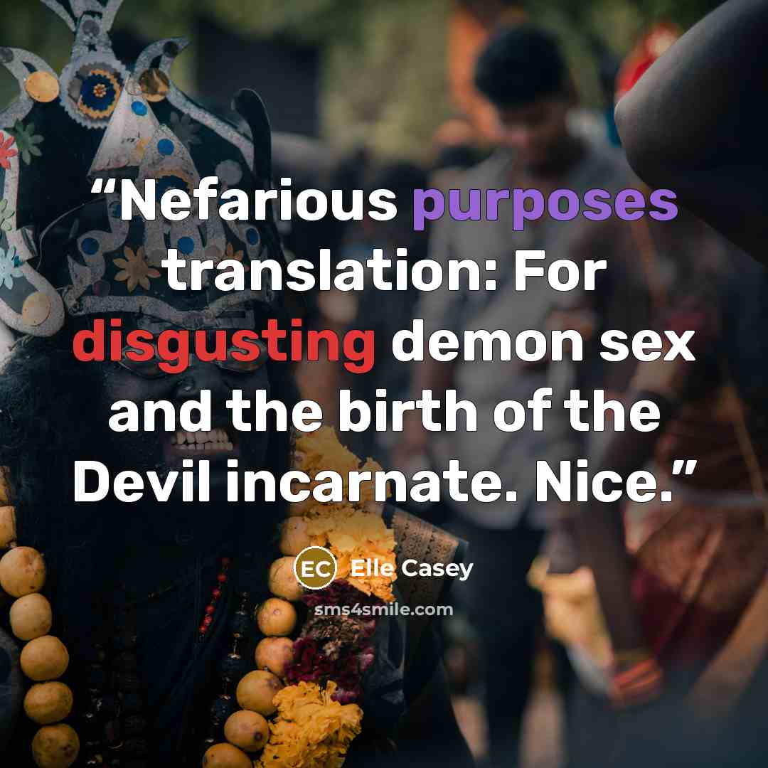 “Nefarious purposes translation: For disgusting demon sex and the birth of the Devil incarnate. Nice.” quote by Elle Casey