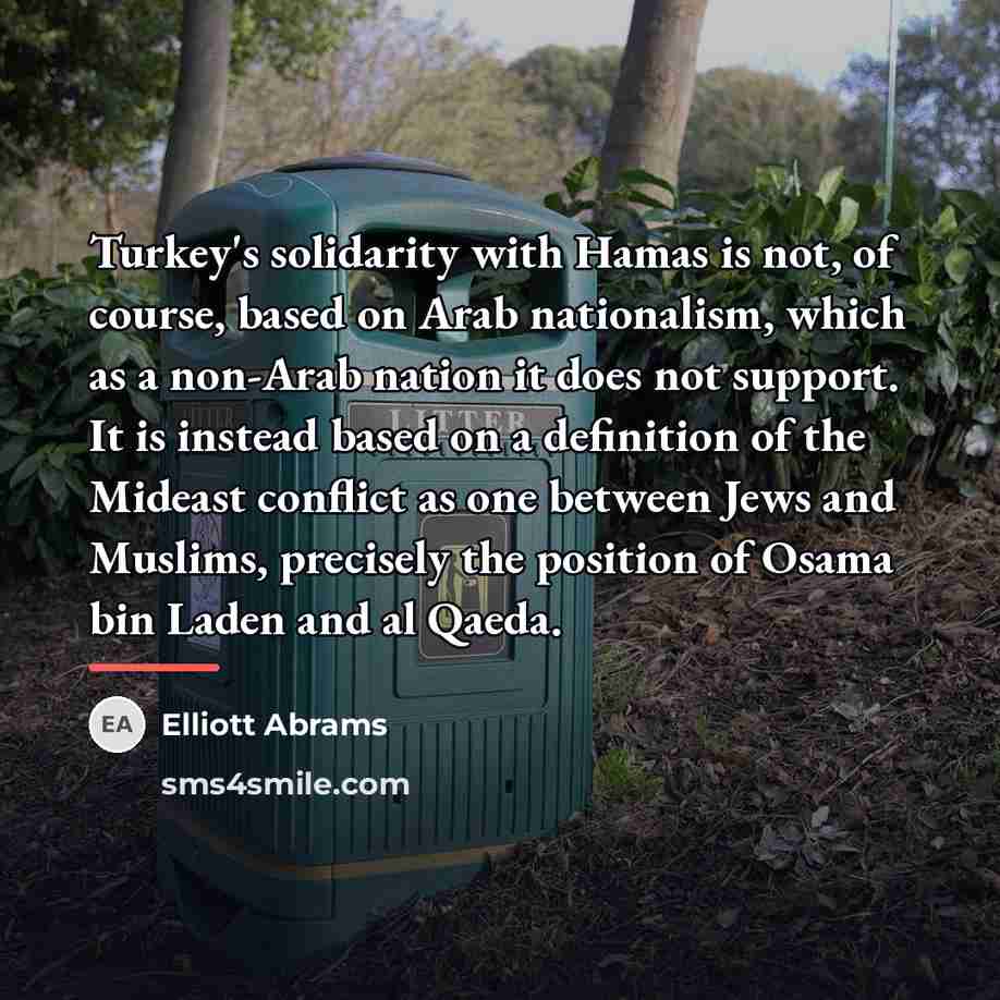 “Turkey's solidarity with Hamas is not, of course, based on…” quote by Elliott Abrams