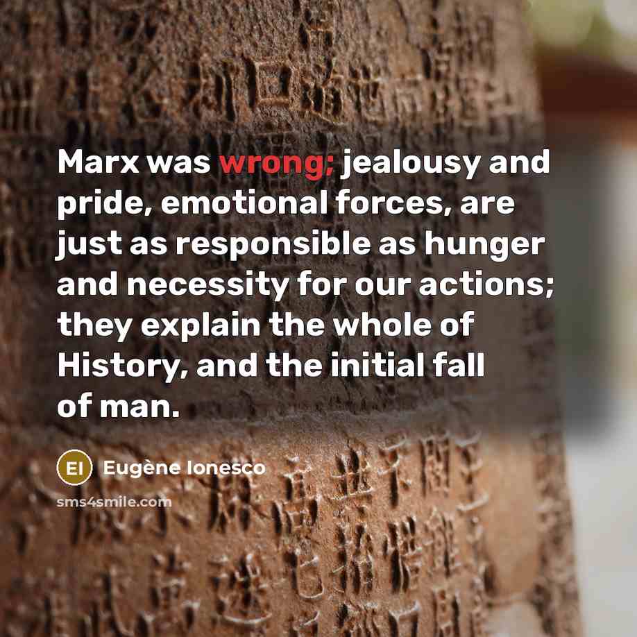 “Marx was wrong; jealousy and pride, emotional forces, are just…” quote by Eugene Ionesco