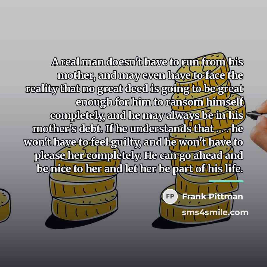 “A real man doesn't have to run from his mother,…” quote by Frank Pittman