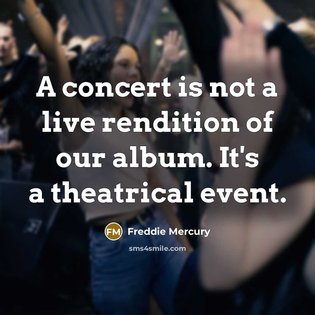 “A concert is not a live rendition of our album.…” quote by Freddie Mercury