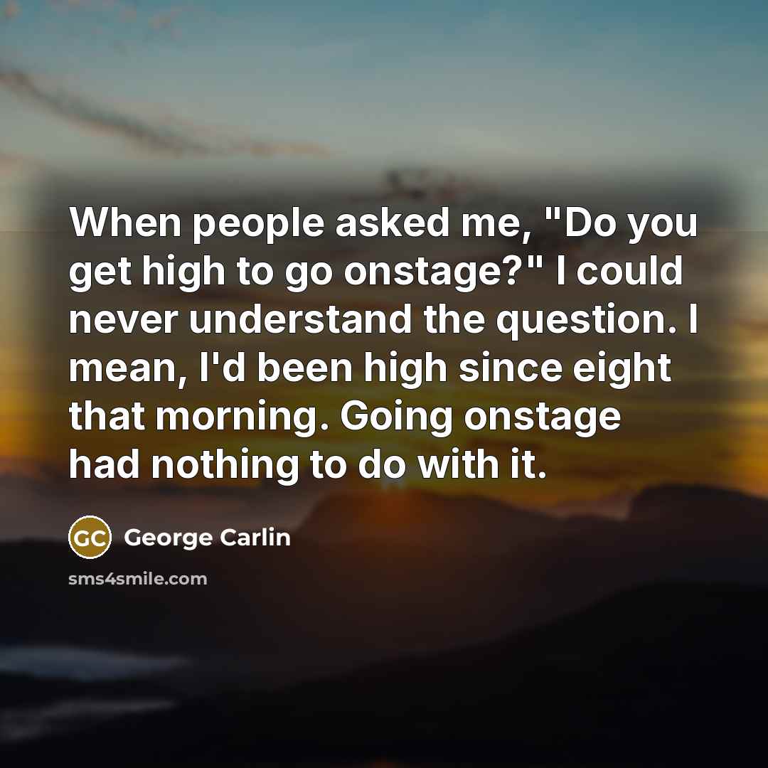 “When people asked me, "Do you get high to go…” quote by George Carlin