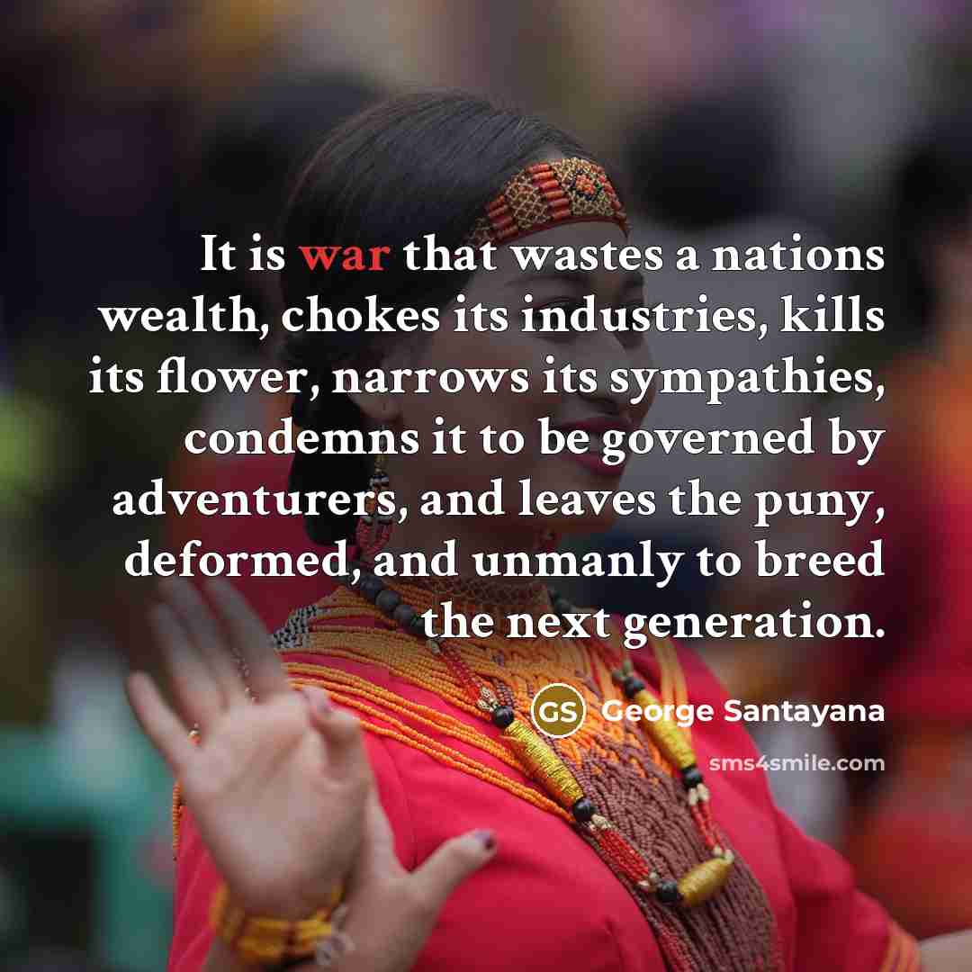 “It is war that wastes a nations wealth, chokes its…” quote by George Santayana
