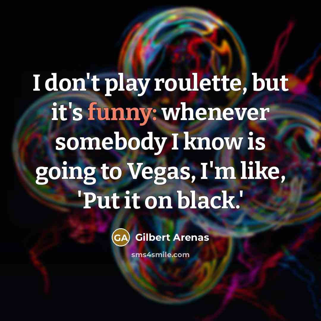 “I don't play roulette, but it's funny: whenever somebody I…” quote by Gilbert Arenas