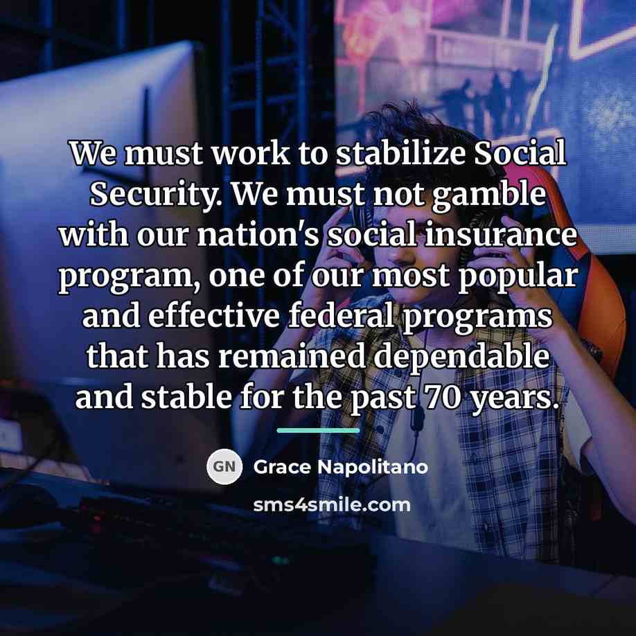 “We must work to stabilize Social Security. We must not…” quote by Grace Napolitano