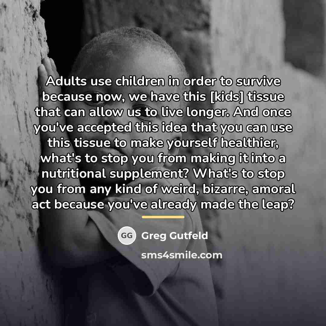 “Adults use children in order to survive because now, we…” quote by Greg Gutfeld