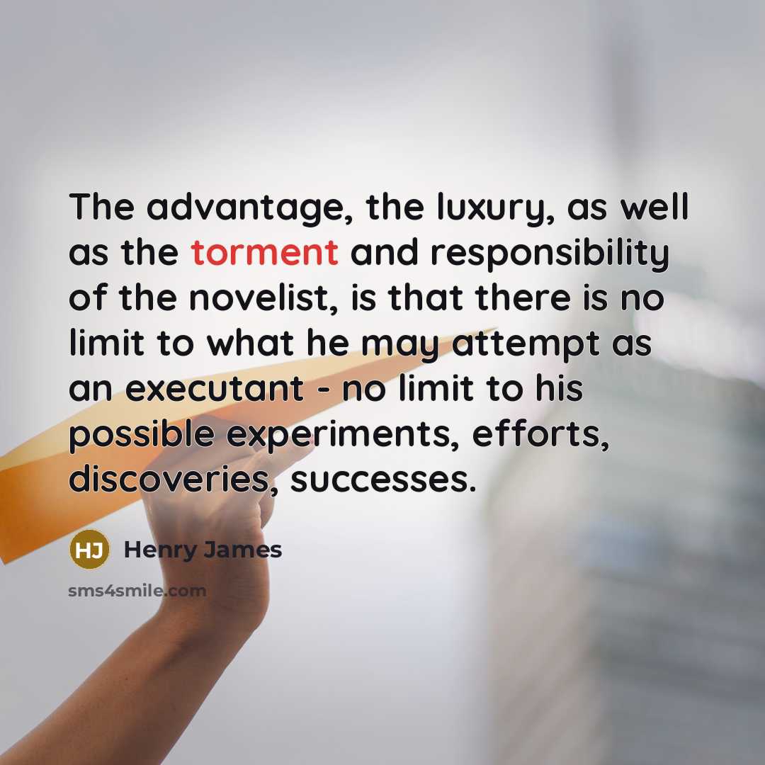 “The advantage, the luxury, as well as the torment and…” quote by Henry James