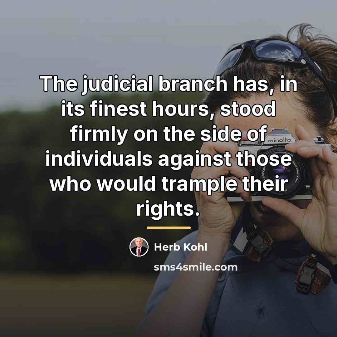 “The judicial branch has, in its finest hours, stood firmly…” quote by Herb Kohl