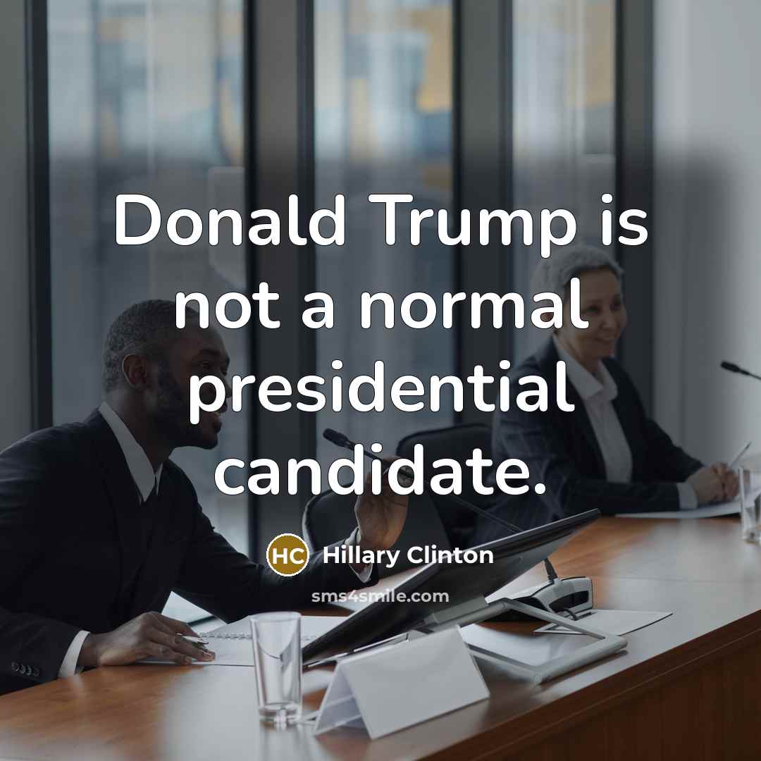 “Donald Trump is not a normal presidential candidate.…” quote by Hillary Clinton