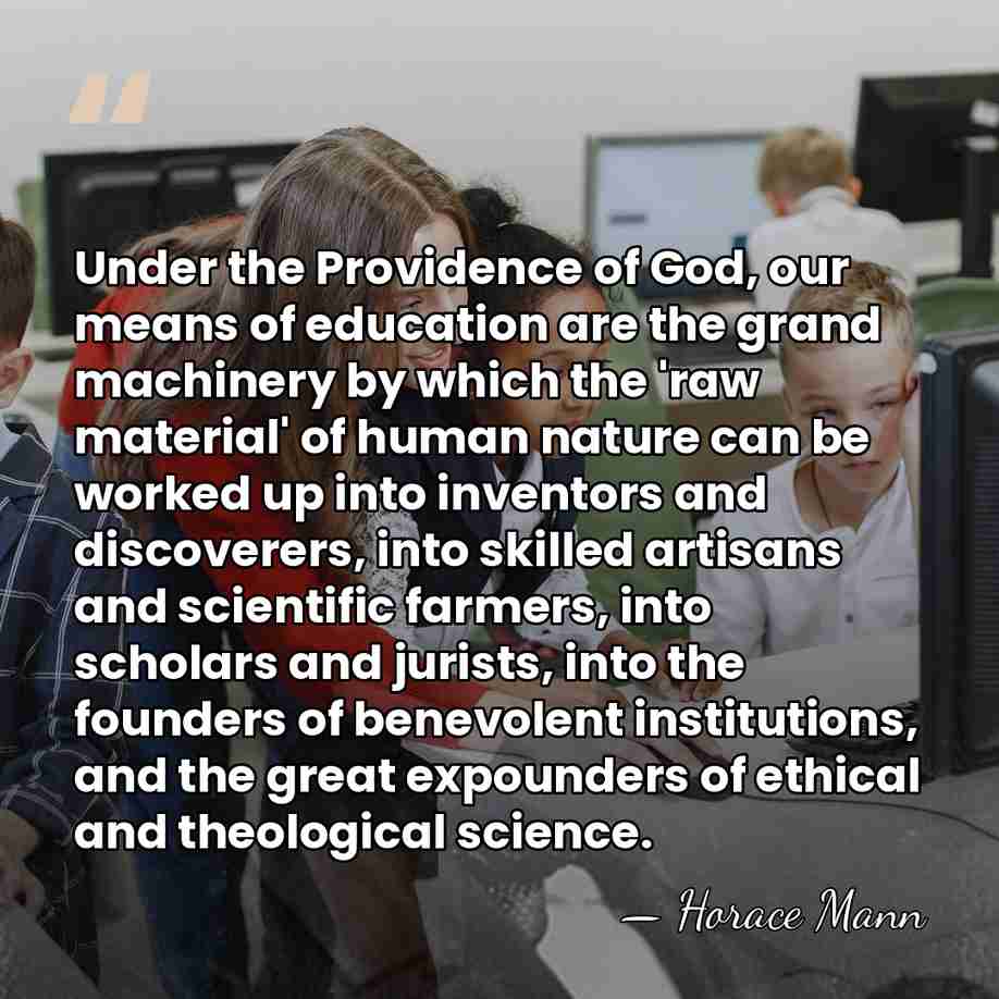 Under the Providence of God, our means of education are the grand&hellip; - Horace Mann