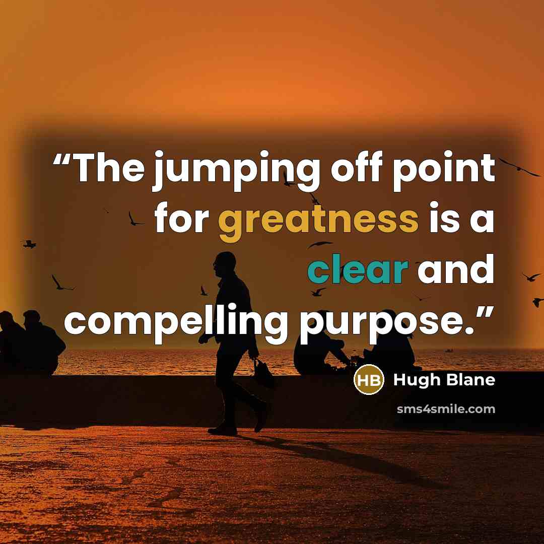 “The jumping off point for greatness is a clear and compelling purpose.” quote by Hugh Blane