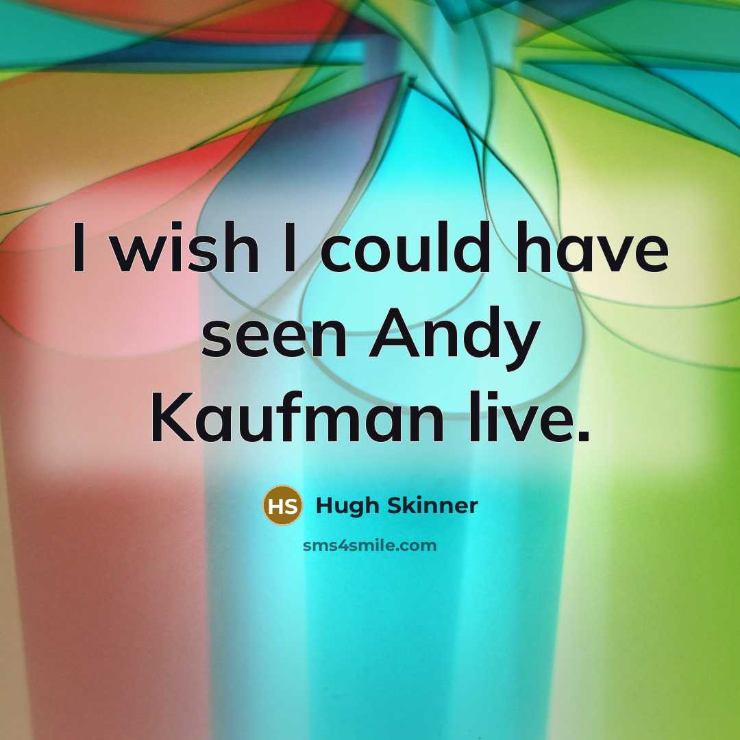 “I wish I could have seen Andy Kaufman live.…” quote by Hugh Skinner