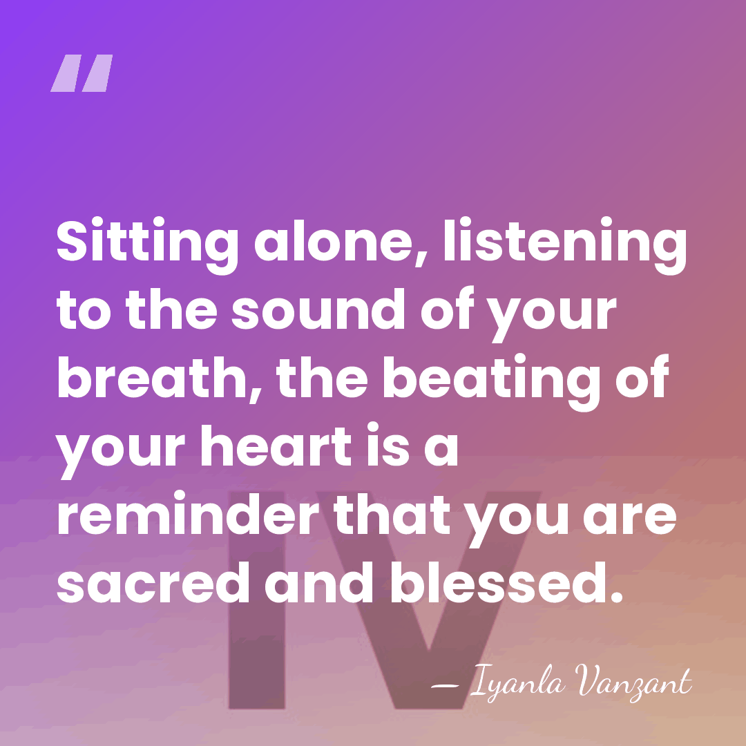 Sitting alone, listening to the sound of your breath, the beating of&hellip; - Iyanla Vanzant
