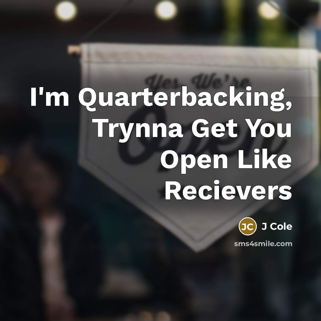 “I'm Quarterbacking, Trynna Get You Open Like Recievers…” quote by J Cole
