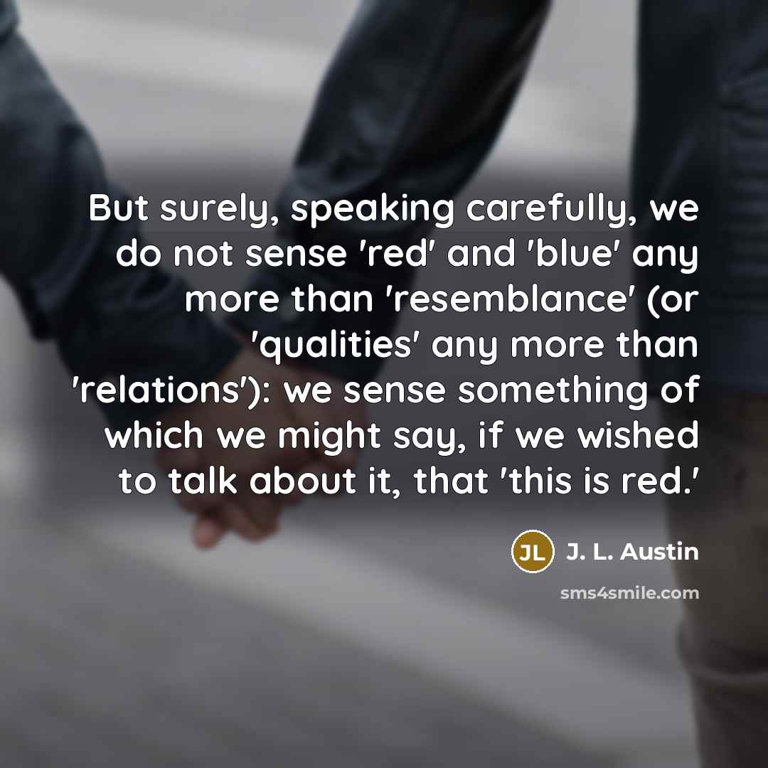 “But surely, speaking carefully, we do not sense 'red' and…” quote by J. L. Austin