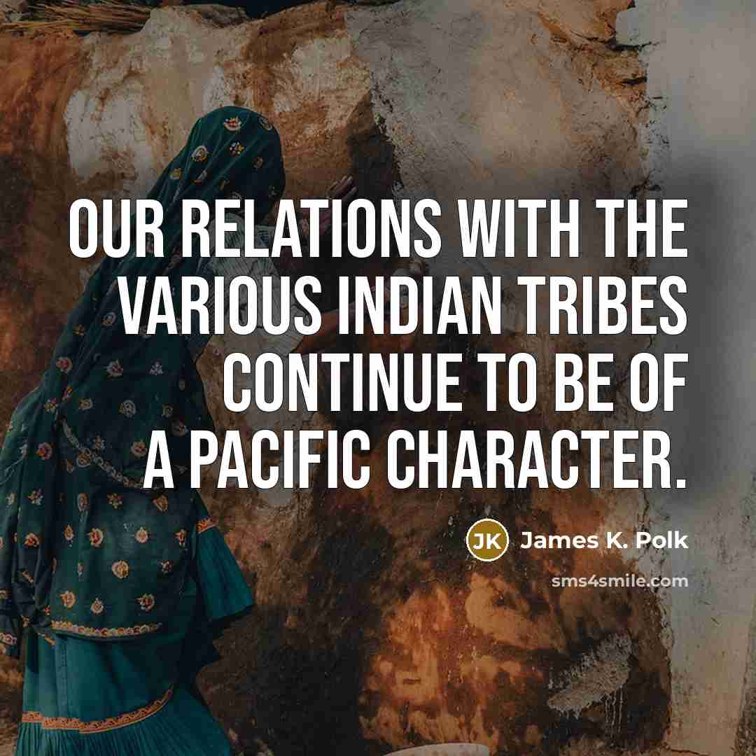 “Our relations with the various Indian tribes continue to be…” quote by James K. Polk