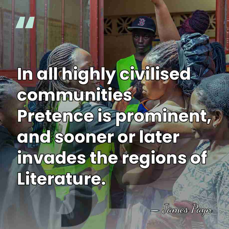 In all highly civilised communities Pretence is prominent, and sooner or later&hellip; - James Payn