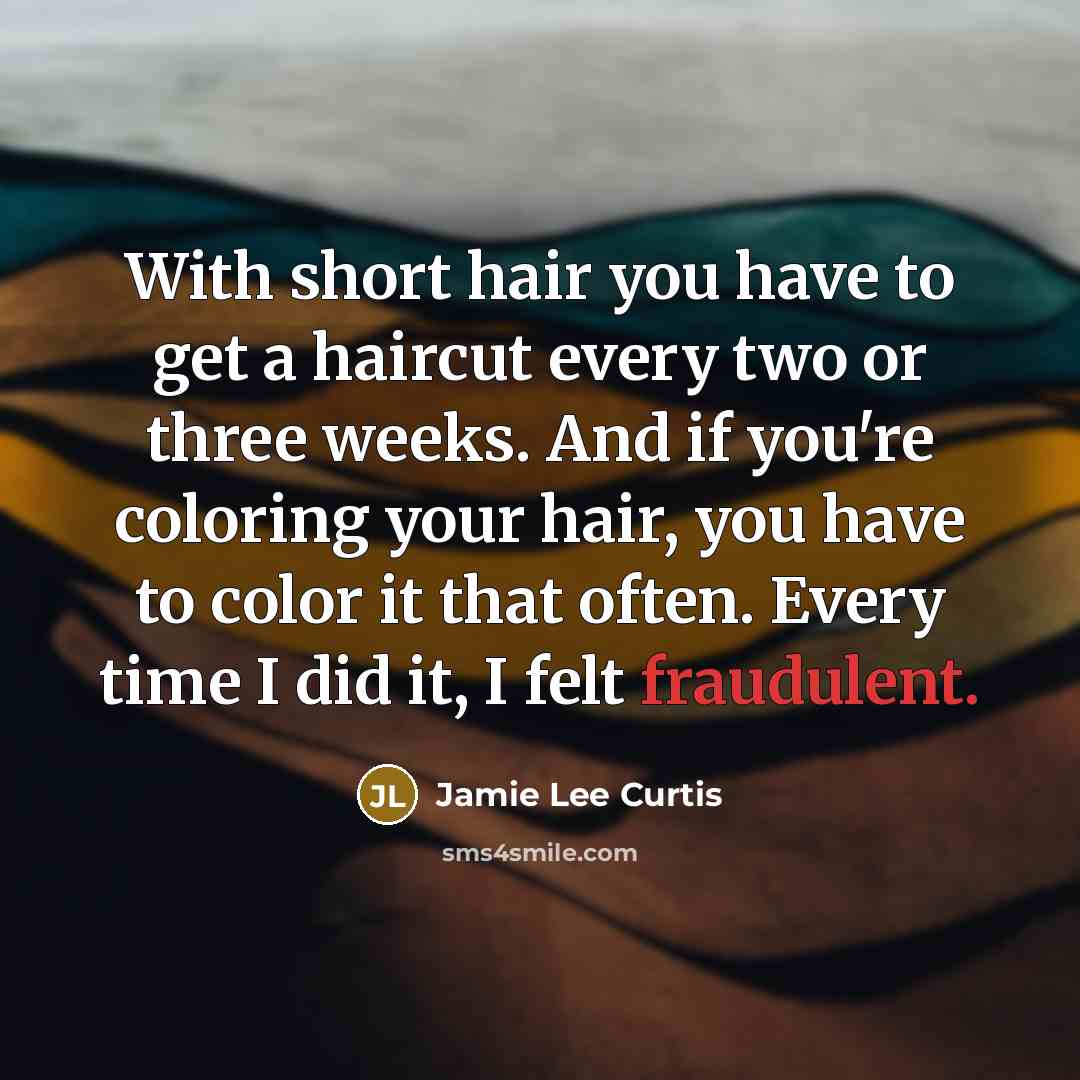 “With short hair you have to get a haircut every…” quote by Jamie Lee Curtis
