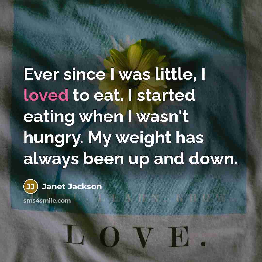 “Ever since I was little, I loved to eat. I…” quote by Janet Jackson