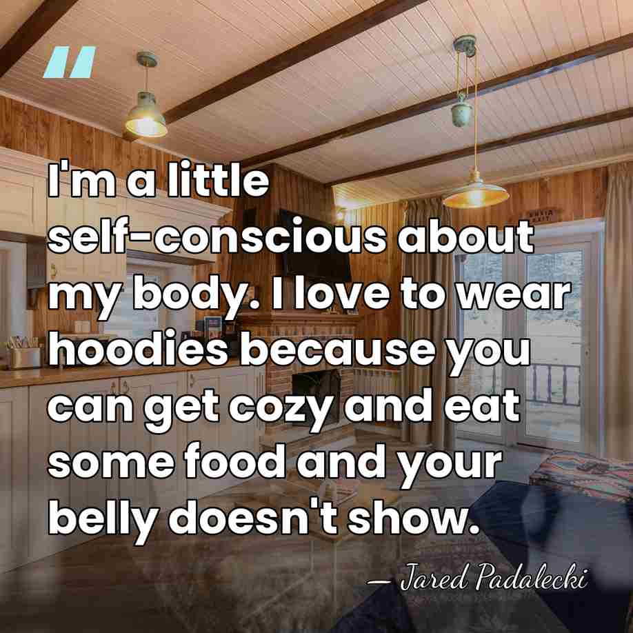 I'm a little self-conscious about my body. I love to wear hoodies&hellip; - Jared Padalecki