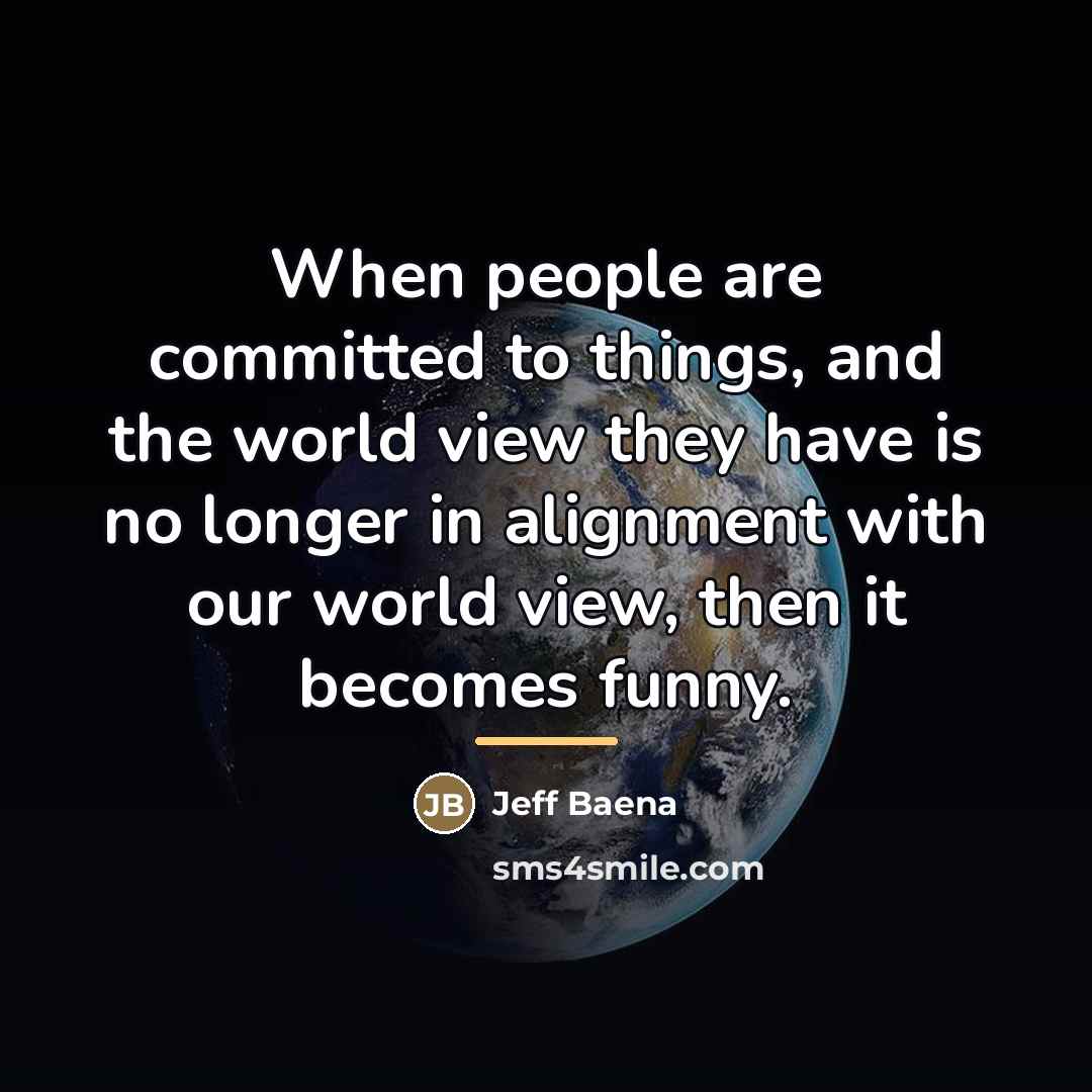 “When people are committed to things, and the world view…” quote by Jeff Baena