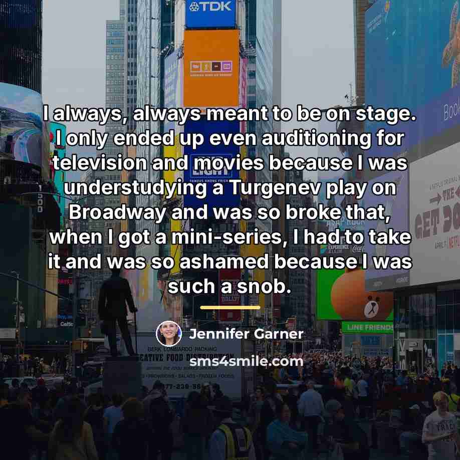 “I always, always meant to be on stage. I only…” quote by Jennifer Garner