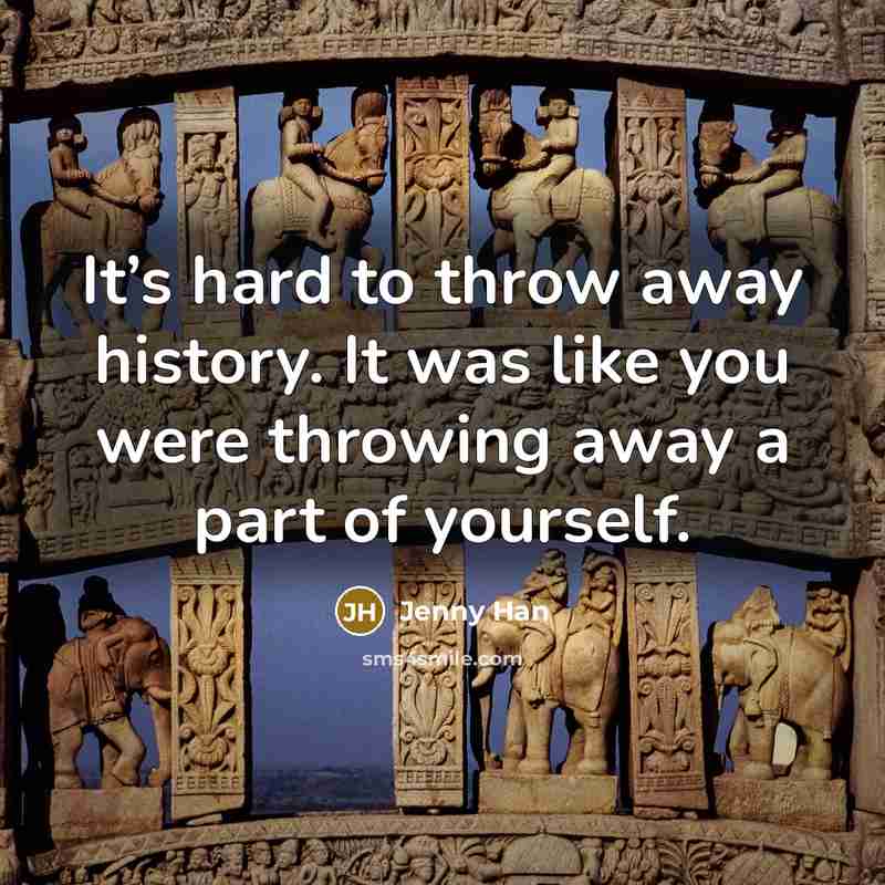 “It’s hard to throw away history. It was like you…” quote by Jenny Han