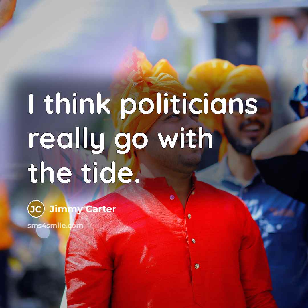 “I think politicians really go with the tide.…” quote by Jimmy Carter