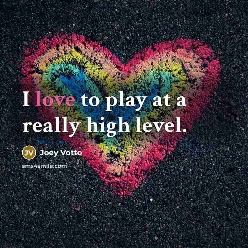 “I love to play at a really high level.…” quote by Joey Votto