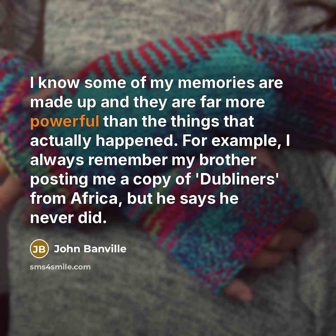 “I know some of my memories are made up and…” quote by John Banville