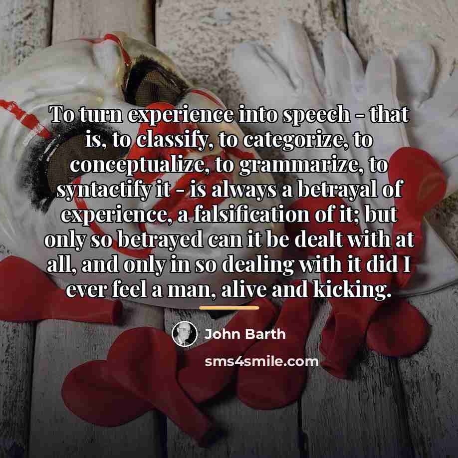 “To turn experience into speech - that is, to classify,…” quote by John Barth