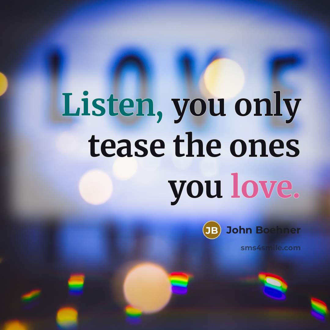 “Listen, you only tease the ones you love.…” quote by John Boehner