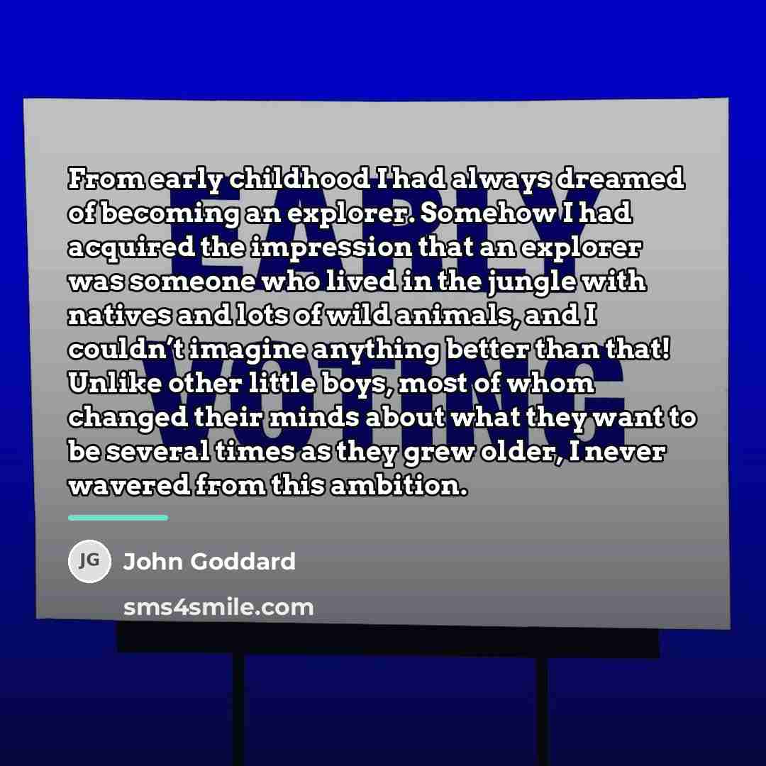 “From early childhood I had always dreamed of becoming an…” quote by John Goddard