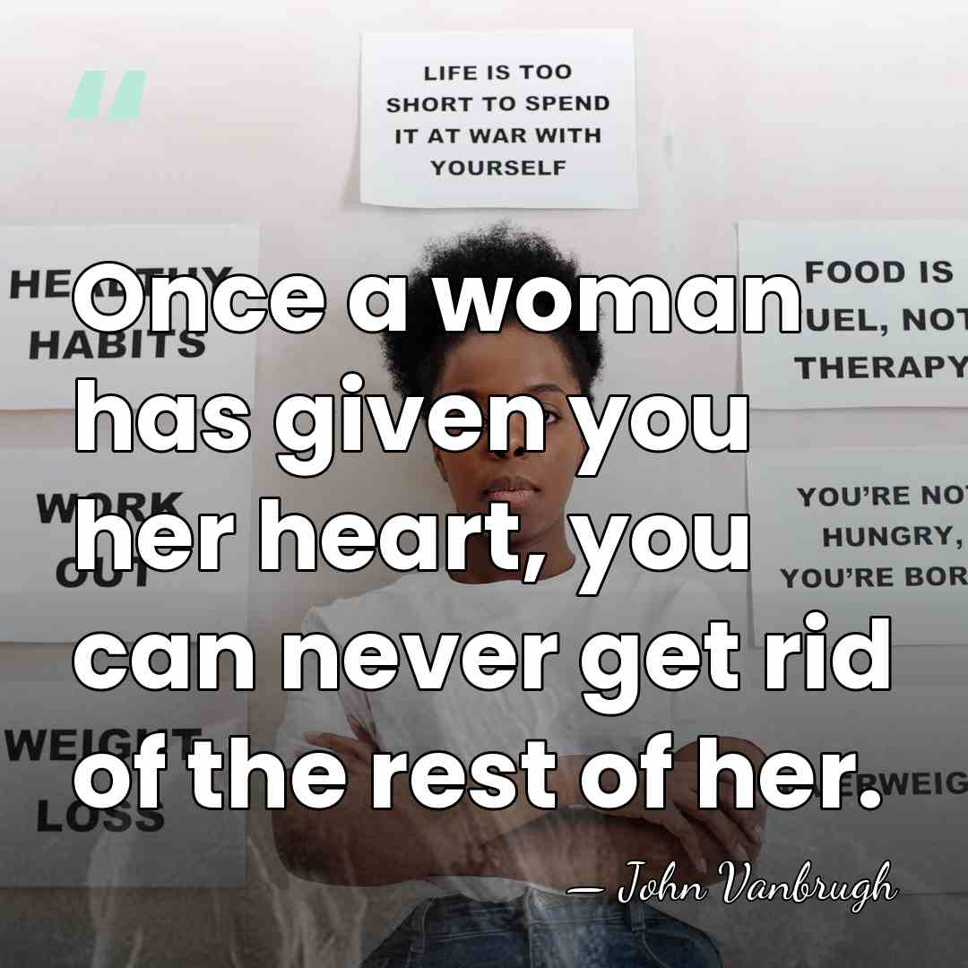 Once a woman has given you her heart, you can never get&hellip; - John Vanbrugh