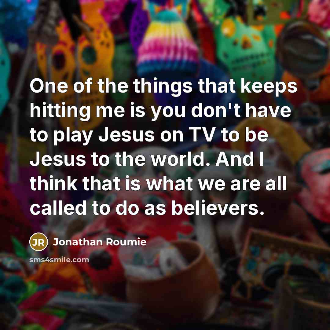 “One of the things that keeps hitting me is you…” quote by Jonathan Roumie