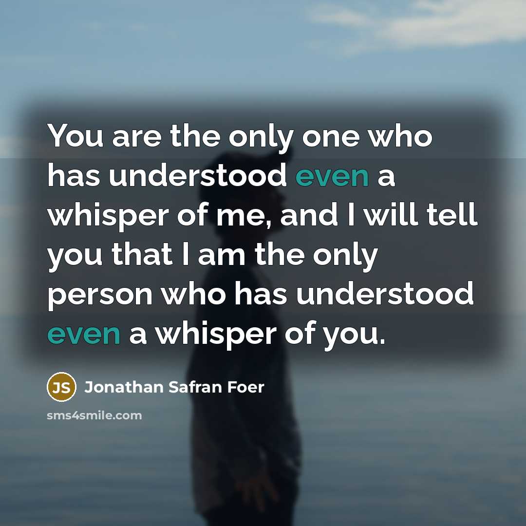 “You are the only one who has understood even a…” quote by Jonathan Safran Foer