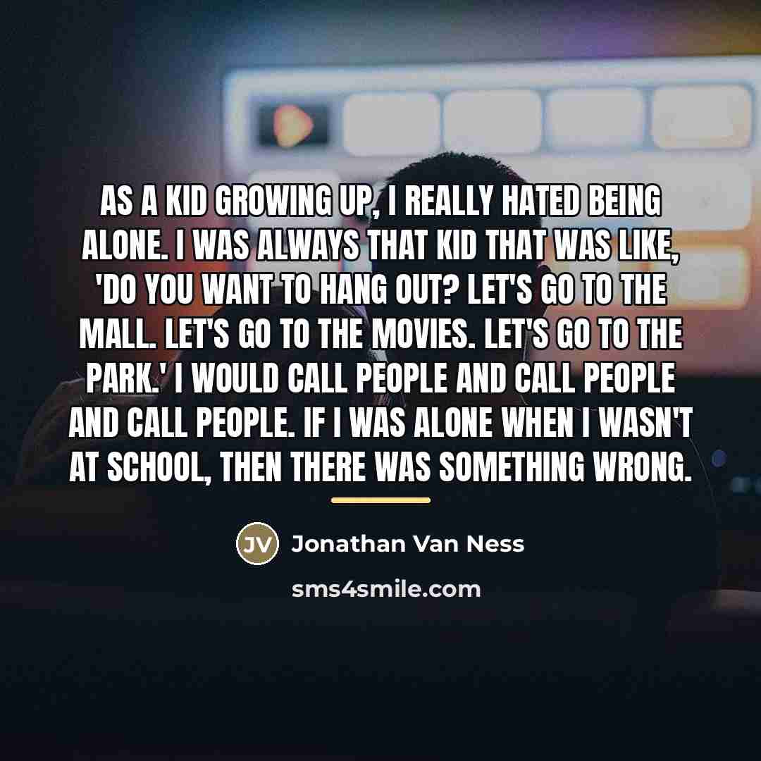 “As a kid growing up, I really hated being alone.…” quote by Jonathan Van Ness