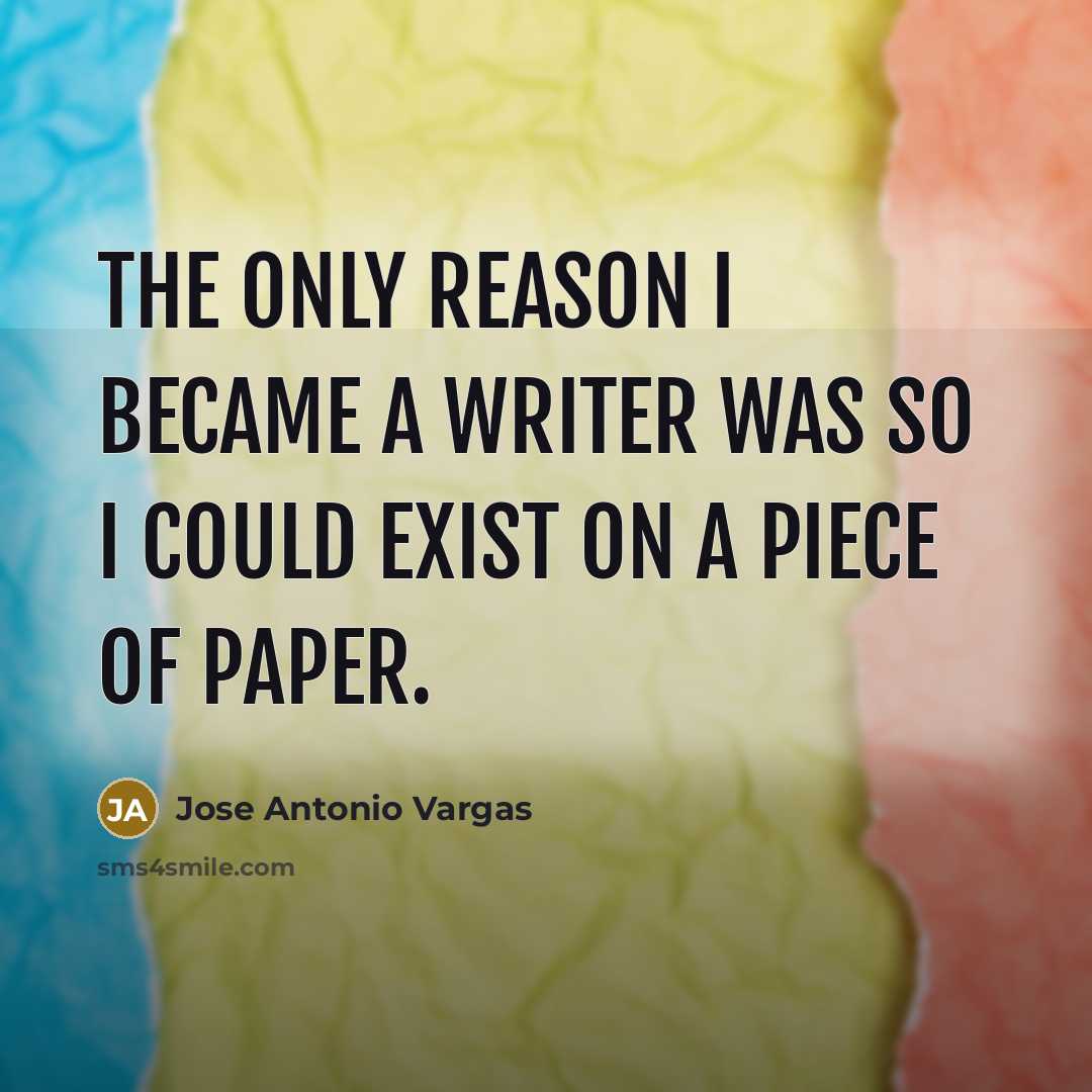 “The only reason I became a writer was so I…” quote by Jose Antonio Vargas