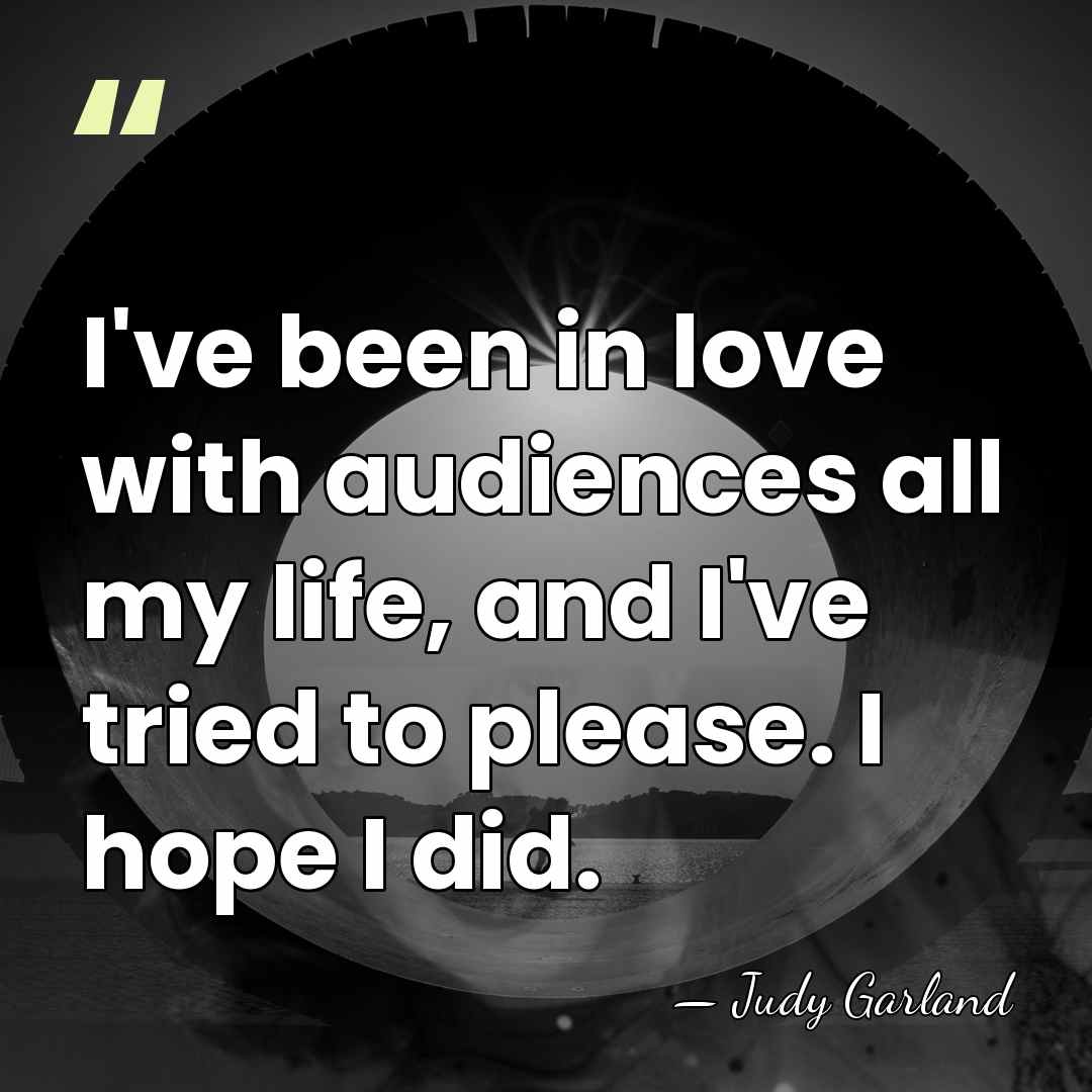 I've been in love with audiences all my life, and I've tried&hellip; - Judy Garland