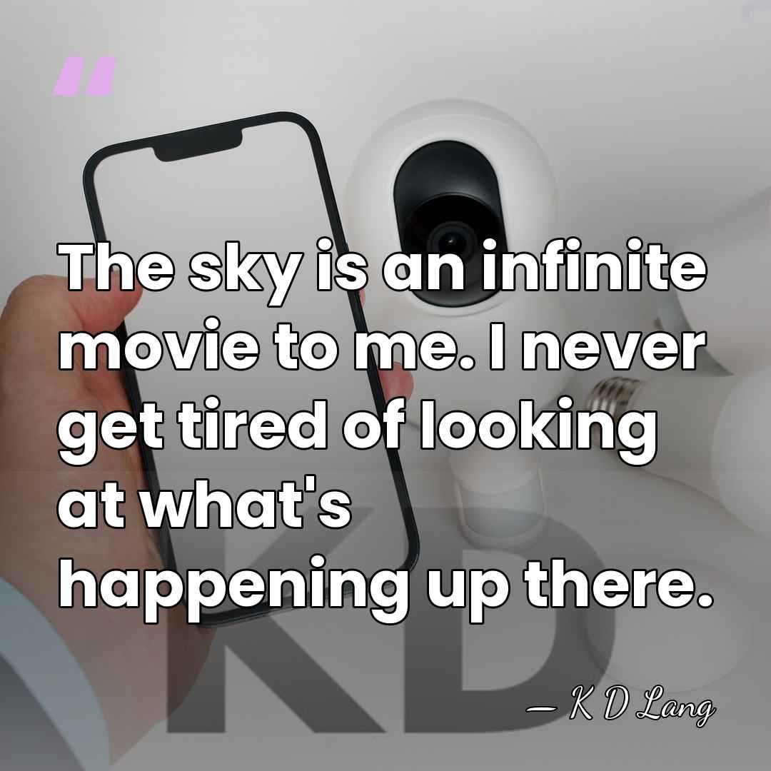 The sky is an infinite movie to me. I never get tired&hellip; - K D Lang