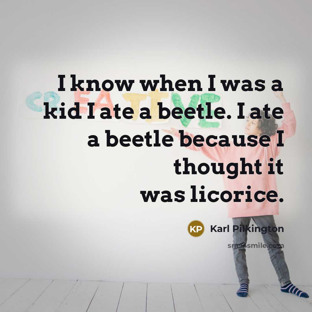 “I know when I was a kid I ate a…” quote by Karl Pilkington