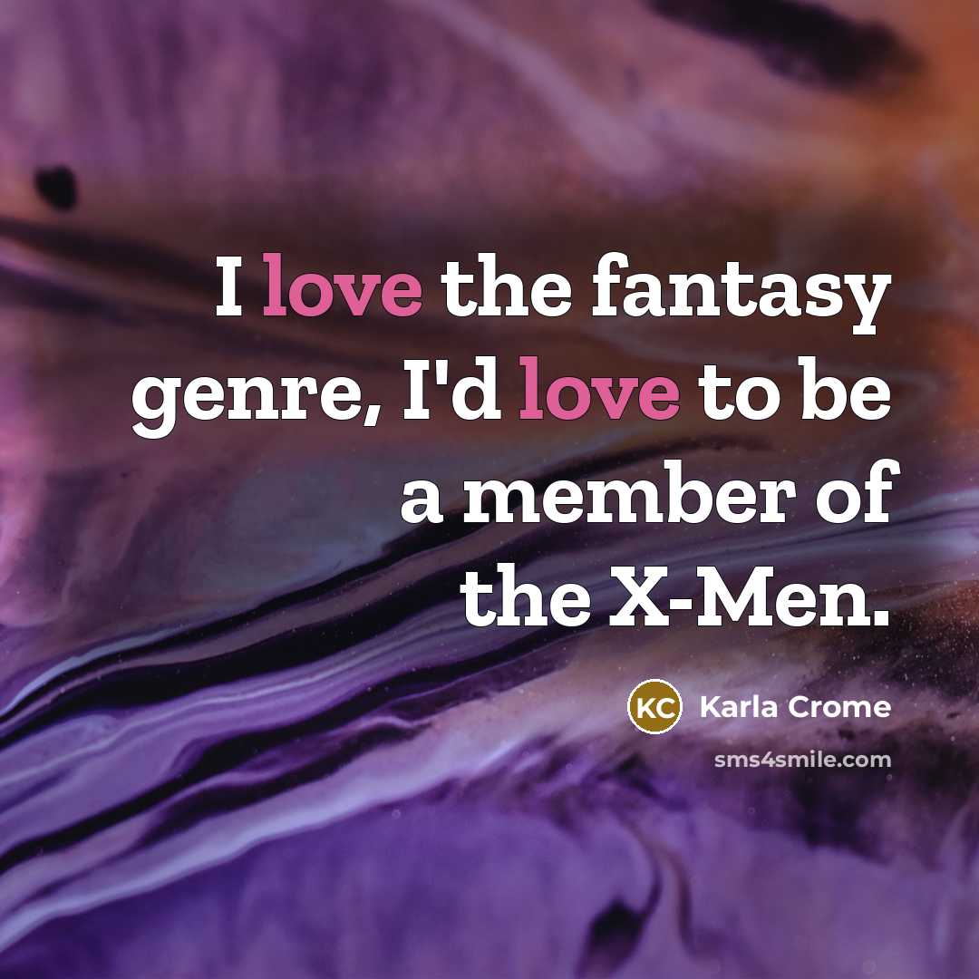 “I love the fantasy genre, I'd love to be a member of the X-Men.” quote by Karla Crome
