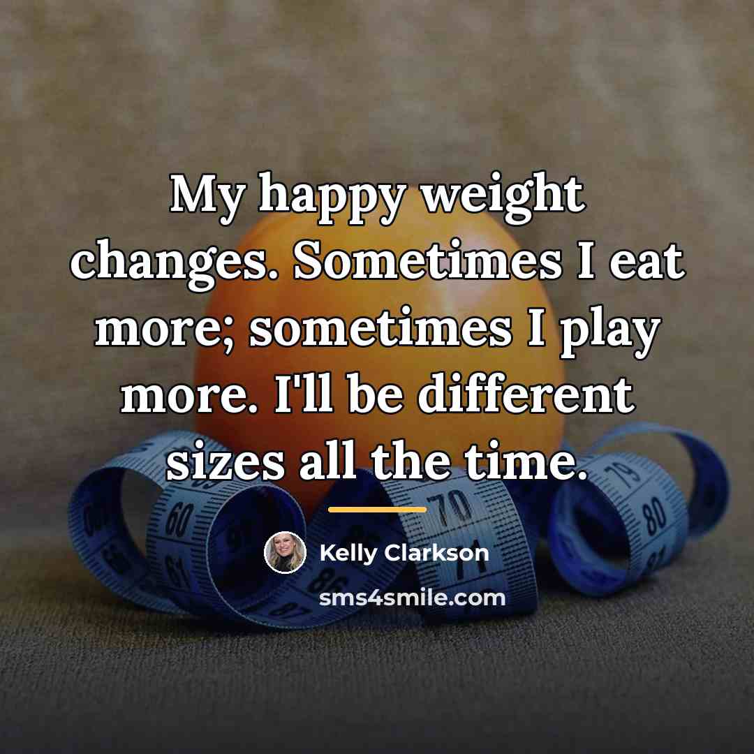 “My happy weight changes. Sometimes I eat more; sometimes I…” quote by Kelly Clarkson